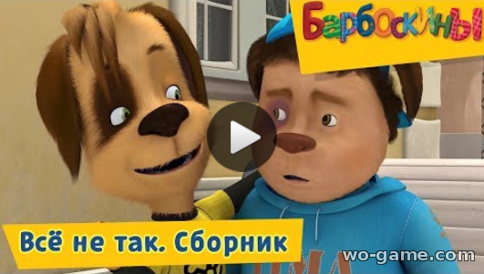 Барбоскины мультфильмы для детей 2018 лучшие Всё не так видео Сборник